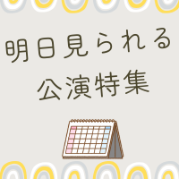 「明日見られる公演」特集